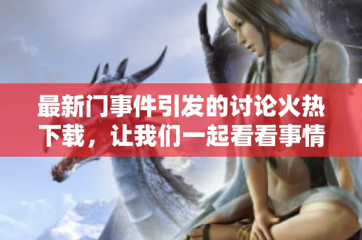 最新门事件引发的讨论火热下载，让我们一起看看事情的发展与影响