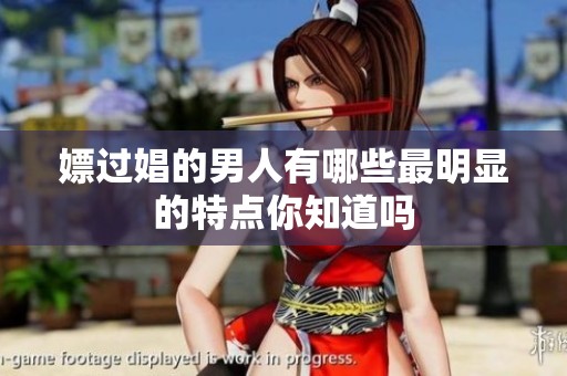 嫖过娼的男人有哪些最明显的特点你知道吗