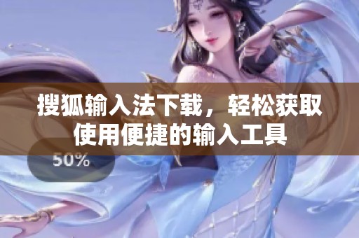 搜狐输入法下载，轻松获取使用便捷的输入工具