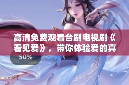 高清免费观看台剧电视剧《看见爱》，带你体验爱的真实与美好