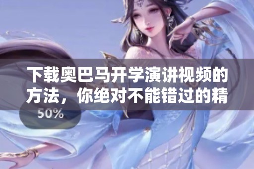 下载奥巴马开学演讲视频的方法，你绝对不能错过的精彩内容