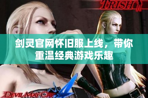 剑灵官网怀旧服上线，带你重温经典游戏乐趣