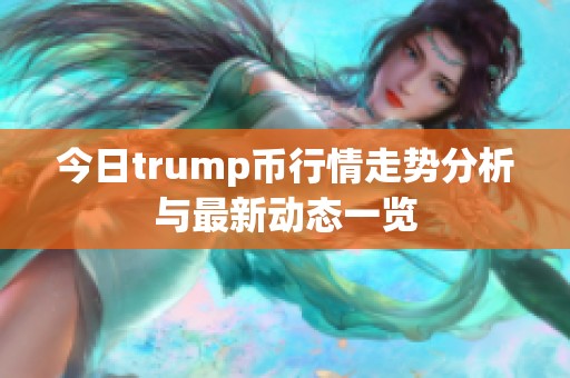 今日trump币行情走势分析与最新动态一览