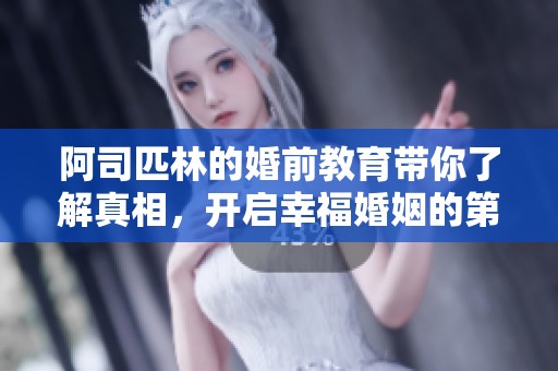 阿司匹林的婚前教育带你了解真相，开启幸福婚姻的第一步