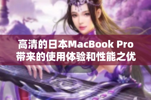 高清的日本MacBook Pro带来的使用体验和性能之优越让人惊叹
