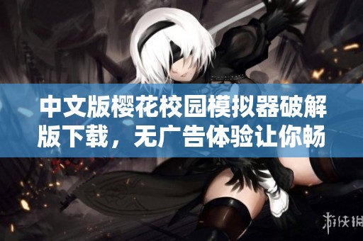 中文版樱花校园模拟器破解版下载，无广告体验让你畅快游戏
