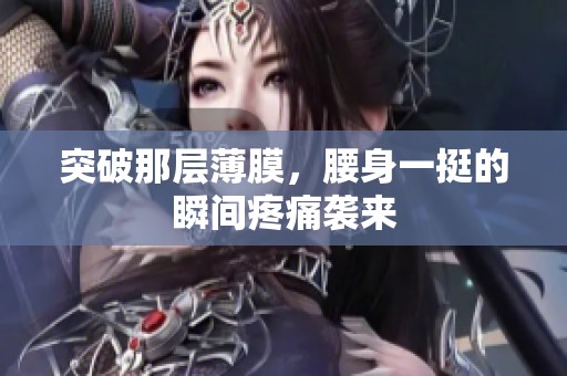 突破那层薄膜，腰身一挺的瞬间疼痛袭来