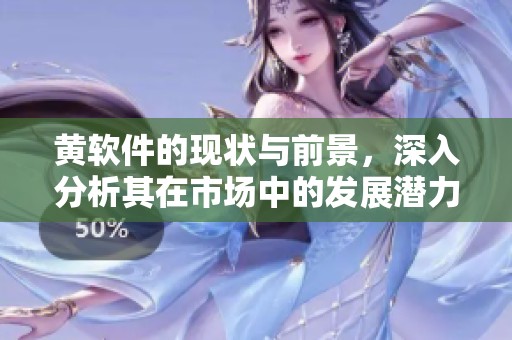 黄软件的现状与前景，深入分析其在市场中的发展潜力