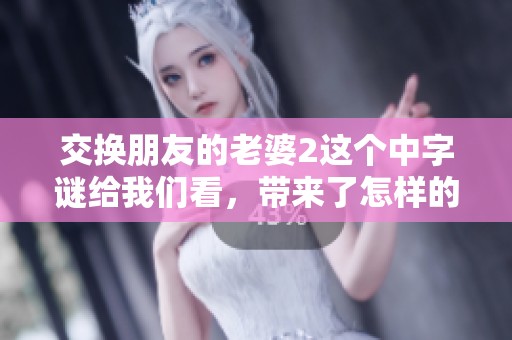 交换朋友的老婆2这个中**给我们看，带来了怎样的故事和启示呢