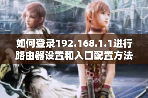 如何登录192.168.1.1进行路由器设置和入口配置方法介绍