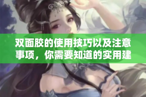 双面胶的使用技巧以及注意事项，你需要知道的实用建议