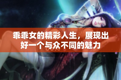 乖乖女的精彩人生，展现出好一个与众不同的魅力