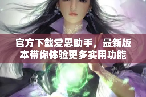 官方下载爱思助手，最新版本带你体验更多实用功能