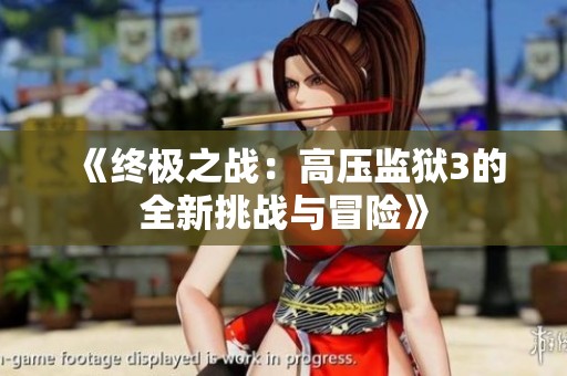 《终极之战：高压监狱3的全新挑战与冒险》