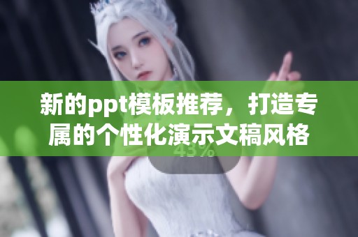新的ppt模板推荐，打造专属的个性化演示文稿风格