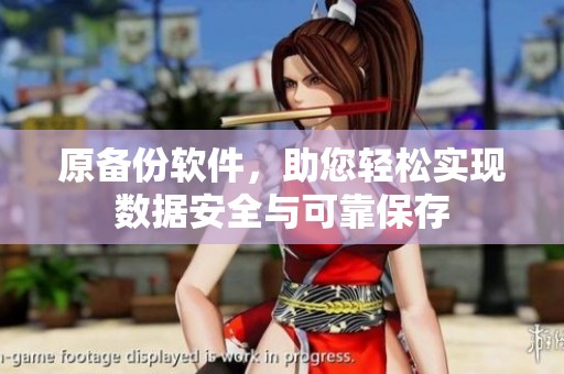 原备份软件，助您轻松实现数据安全与可靠保存