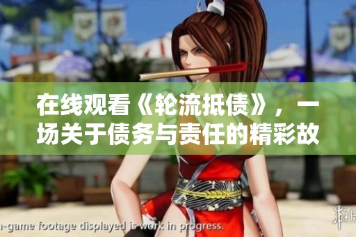 在线观看《轮流抵债》，一场关于债务与责任的精彩故事
