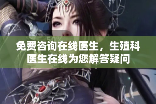免费咨询在线医生，生殖科医生在线为您解答疑问