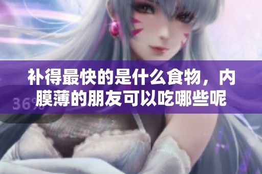 补得最快的是什么食物，内膜薄的朋友可以吃哪些呢