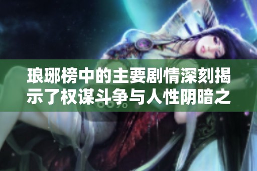 琅琊榜中的主要剧情深刻揭示了权谋斗争与人性阴暗之间的复杂关系