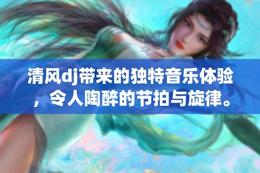 清风dj带来的独特音乐体验，令人陶醉的节拍与旋律。