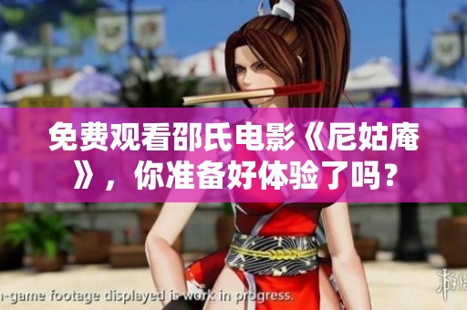 免费观看邵氏电影《尼姑庵》，你准备好体验了吗？