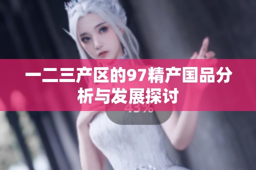 一二三产区的97精产国品分析与发展探讨
