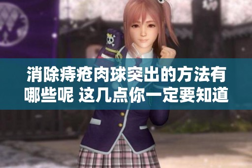 消除痔疮肉球突出的方法有哪些呢 这几点你一定要知道
