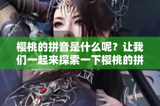 樱桃的拼音是什么呢？让我们一起来探索一下樱桃的拼音吧！