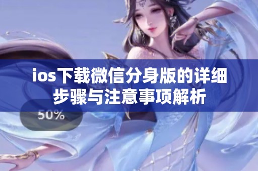 ios下载微信分身版的详细步骤与注意事项解析