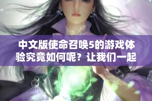 中文版使命召唤5的游戏体验究竟如何呢？让我们一起来探讨一下吧！