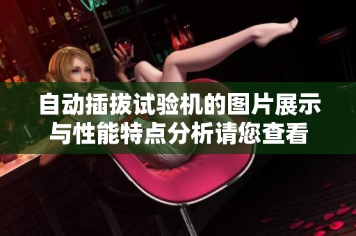 自动插拔试验机的图片展示与性能特点分析请您查看