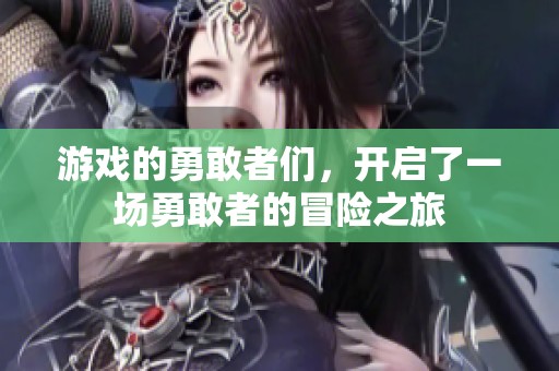 游戏的勇敢者们，开启了一场勇敢者的冒险之旅