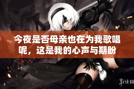 今夜是否母亲也在为我歌唱呢，这是我的心声与期盼