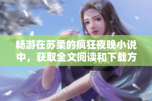 畅游在苏柔的疯狂夜晚小说中，获取全文阅读和下载方式分享