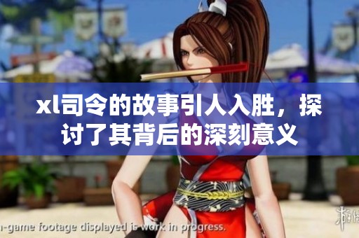 xl司令的故事引人入胜，探讨了其背后的深刻意义