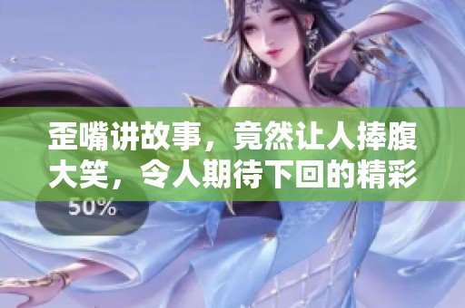 歪嘴讲故事，竟然让人捧腹大笑，令人期待下回的精彩继续。