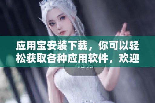应用宝安装下载，你可以轻松获取各种应用软件，欢迎体验！
