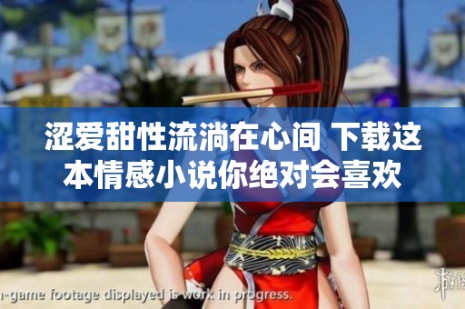 涩爱甜性流淌在心间 下载这本情感小说你绝对会喜欢