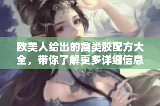 欧美人给出的禽类胶配方大全，带你了解更多详细信息！