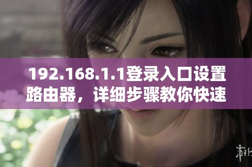 192.168.1.1登录入口设置路由器，详细步骤教你快速完成配置