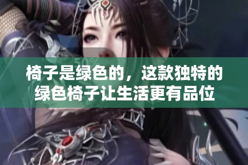 椅子是绿色的，这款独特的绿色椅子让生活更有品位