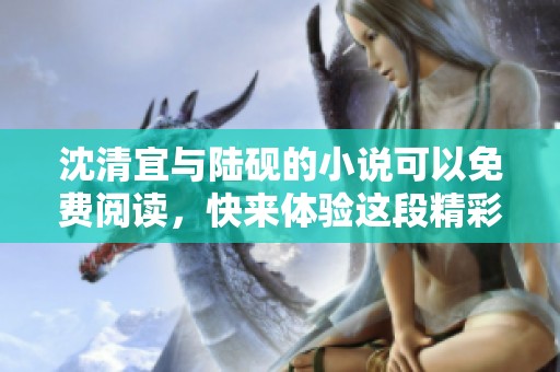 沈清宜与陆砚的小说可以免费阅读，快来体验这段精彩的故事吧！