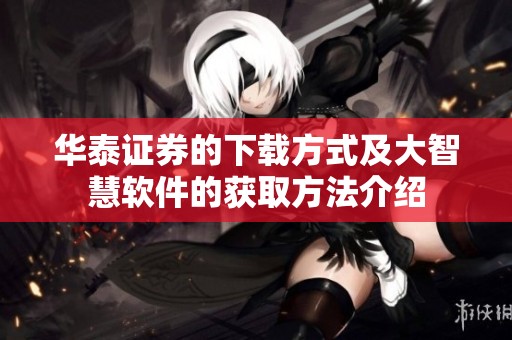 华泰证券的下载方式及大智慧软件的获取方法介绍