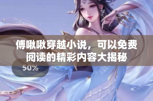 傅啾啾穿越小说，可以免费阅读的精彩内容大揭秘