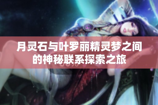 月灵石与叶罗丽精灵梦之间的神秘联系探索之旅