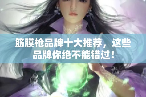 筋膜枪品牌十大推荐，这些品牌你绝不能错过！