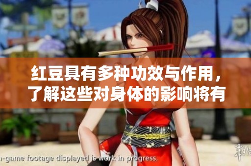 红豆具有多种功效与作用，了解这些对身体的影响将有助于健康生活