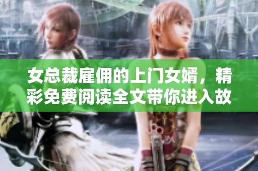 女总裁雇佣的上门女婿，精彩免费阅读全文带你进入故事世界