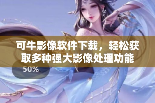 可牛影像软件下载，轻松获取多种强大影像处理功能